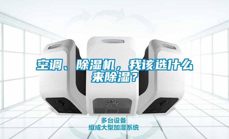空調、除濕機，我該選什么來(lái)除濕？