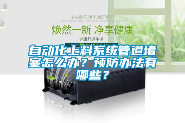 自動(dòng)化上料系統管道堵塞怎么辦？預防辦法有哪些？