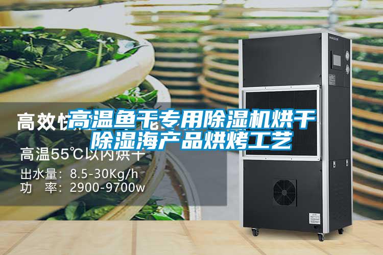 高溫魚(yú)干專(zhuān)用除濕機烘干除濕海產(chǎn)品烘烤工藝