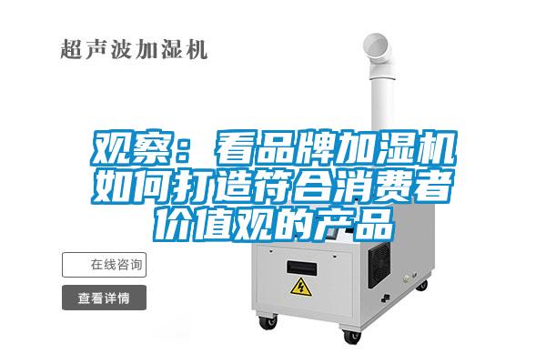 觀(guān)察：看品牌加濕機如何打造符合消費者價(jià)值觀(guān)的產(chǎn)品