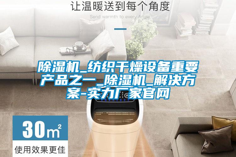 除濕機_紡織干燥設備重要產(chǎn)品之一_除濕機_解決方案-實(shí)力廠(chǎng)家官網(wǎng)