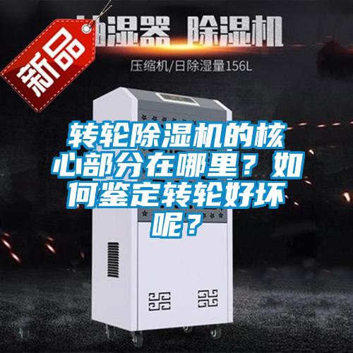 轉輪除濕機的核心部分在哪里？如何鑒定轉輪好壞呢？