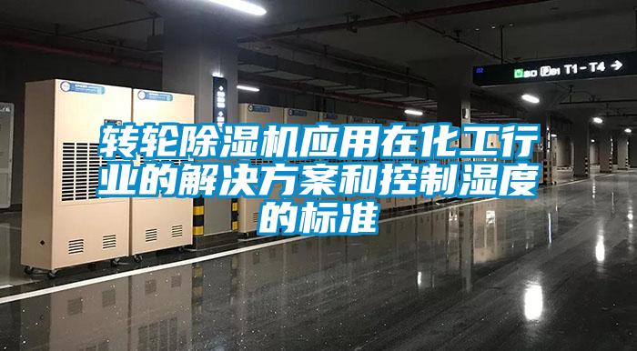 轉輪除濕機應用在化工行業(yè)的解決方案和控制濕度的標準