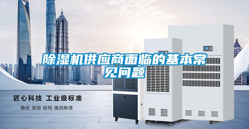 除濕機供應商面臨的基本常見(jiàn)問(wèn)題
