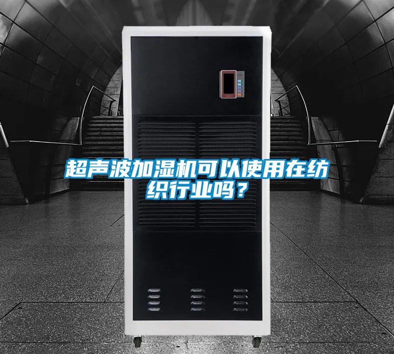 超聲波加濕機可以使用在紡織行業(yè)嗎？