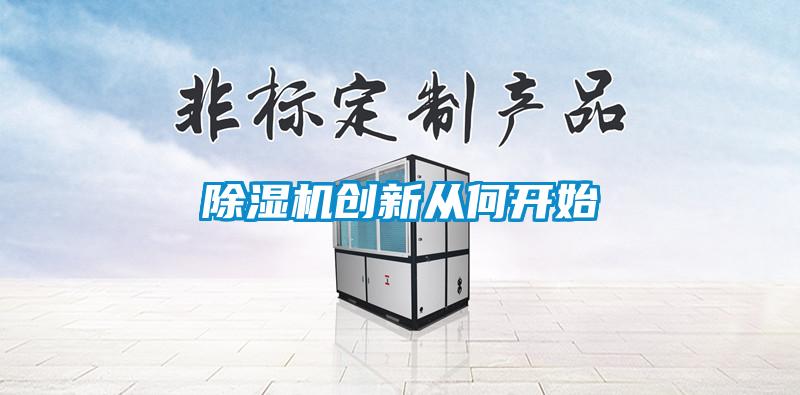 除濕機創(chuàng  )新從何開(kāi)始