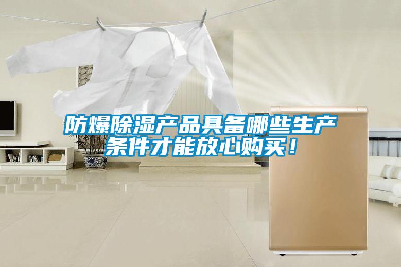 防爆除濕產(chǎn)品具備哪些生產(chǎn)條件才能放心購買(mǎi)!