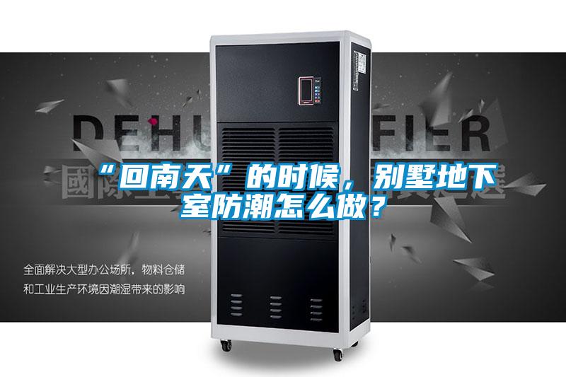 “回南天”的時(shí)候，別墅地下室防潮怎么做？