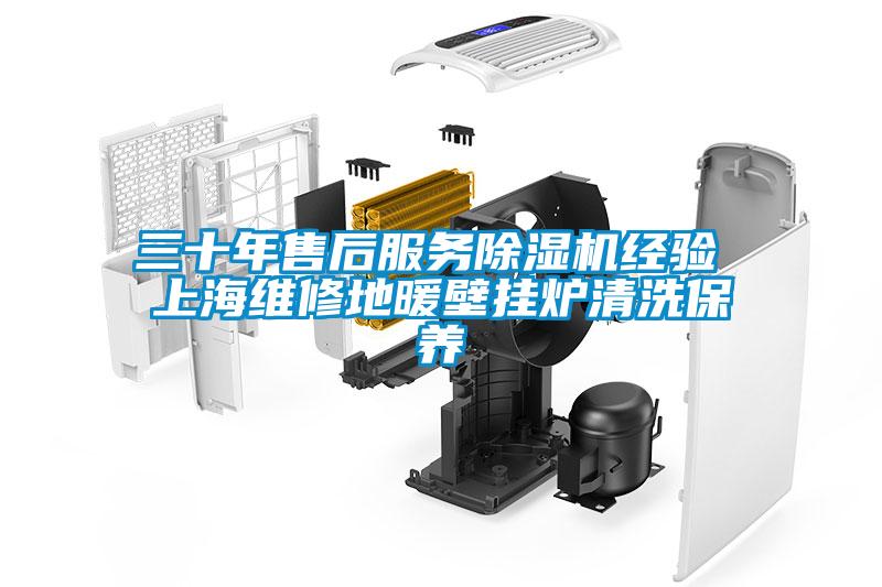 三十年售后服務(wù)除濕機經(jīng)驗 上海維修地暖壁掛爐清洗保養