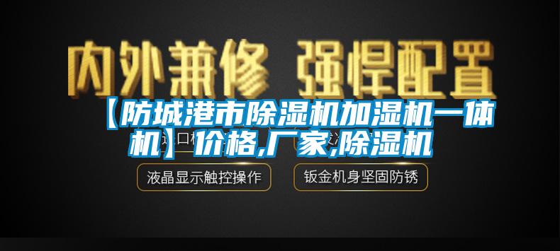 【防城港市除濕機加濕機一體機】?jì)r(jià)格,廠(chǎng)家,除濕機