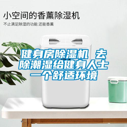 健身房除濕機 去除潮濕給健身人士一個(gè)舒適環(huán)境
