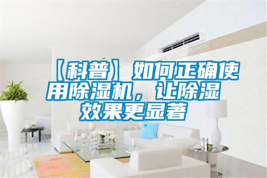 【科普】如何正確使用除濕機，讓除濕效果更顯著(zhù)
