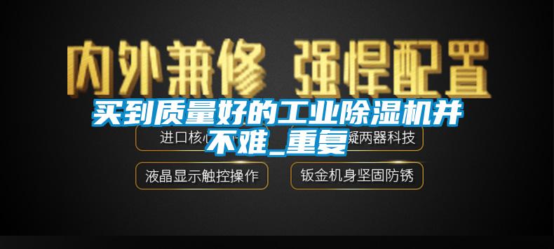 買(mǎi)到質(zhì)量好的工業(yè)除濕機并不難_重復