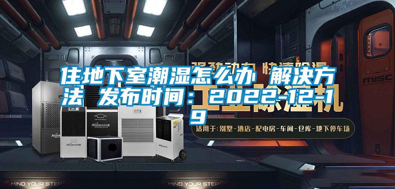 住地下室潮濕怎么辦 解決方法 發(fā)布時(shí)間：2022-12-19