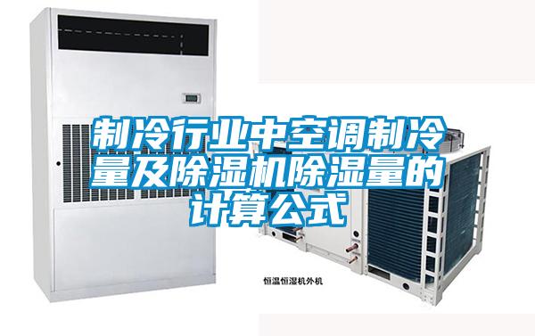 制冷行業(yè)中空調制冷量及除濕機除濕量的計算公式