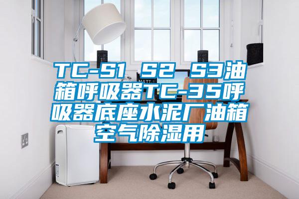 TC-S1 S2 S3油箱呼吸器TC-35呼吸器底座水泥廠(chǎng)油箱空氣除濕用
