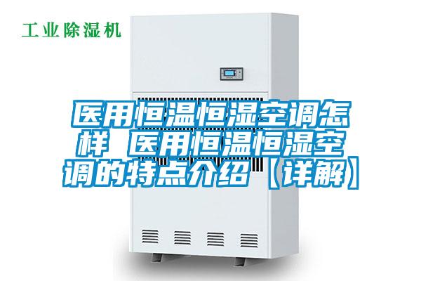 醫用恒溫恒濕空調怎樣 醫用恒溫恒濕空調的特點(diǎn)介紹【詳解】