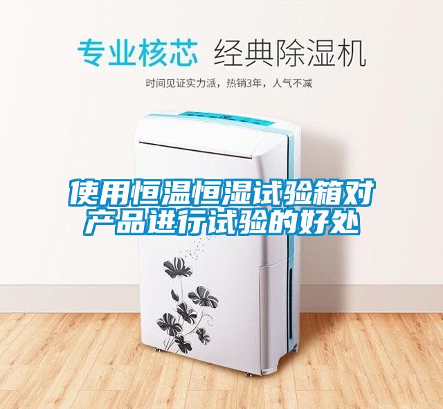 使用恒溫恒濕試驗箱對產(chǎn)品進(jìn)行試驗的好處