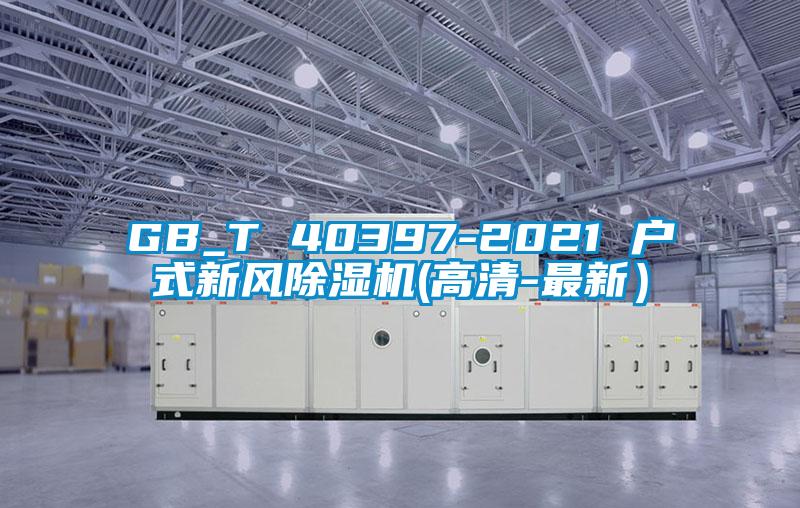 GB_T 40397-2021 戶(hù)式新風(fēng)除濕機(高清-最新）