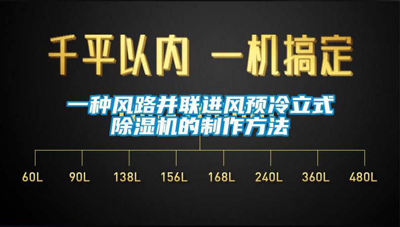 一種風(fēng)路并聯(lián)進(jìn)風(fēng)預冷立式除濕機的制作方法
