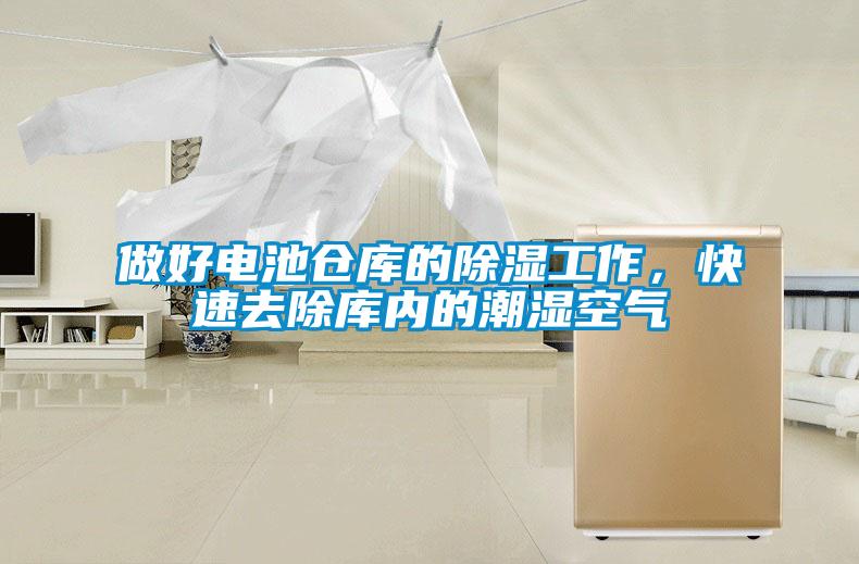 做好電池倉庫的除濕工作，快速去除庫內的潮濕空氣