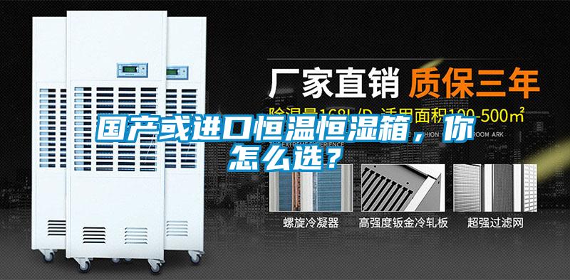 國產(chǎn)或進(jìn)口恒溫恒濕箱，你怎么選？