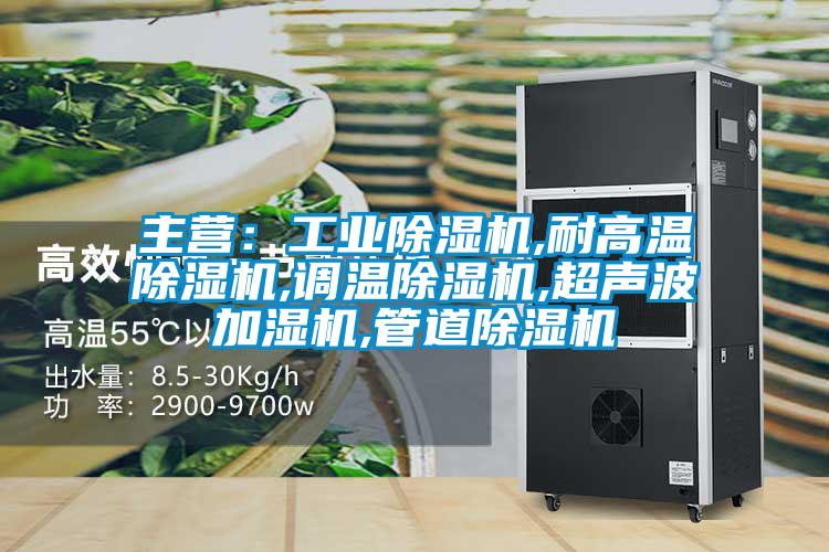 主營(yíng)：工業(yè)除濕機,耐高溫除濕機,調溫除濕機,超聲波加濕機,管道除濕機