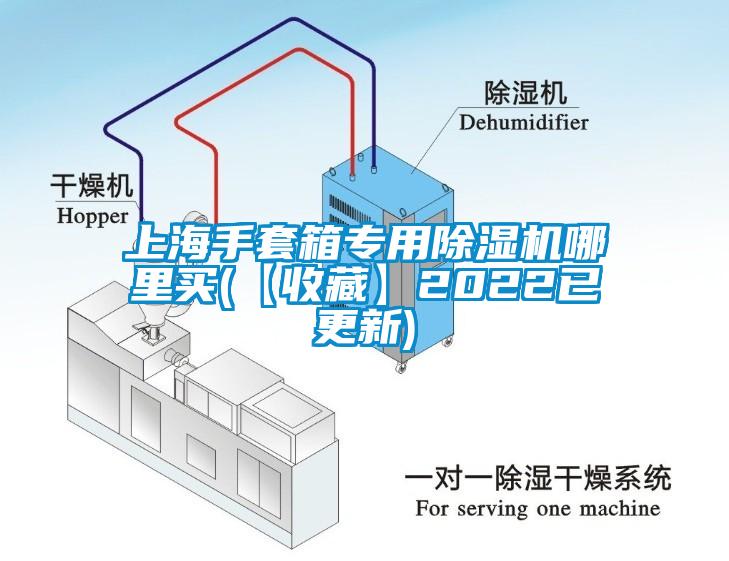 上海手套箱專(zhuān)用除濕機哪里買(mǎi)(【收藏】2022已更新)