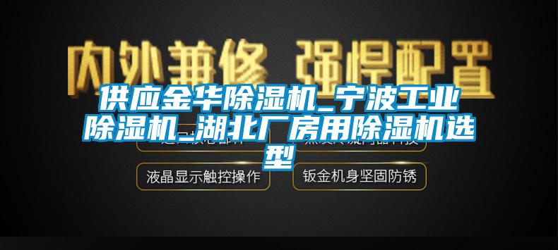 供應金華除濕機_寧波工業(yè)除濕機_湖北廠(chǎng)房用除濕機選型