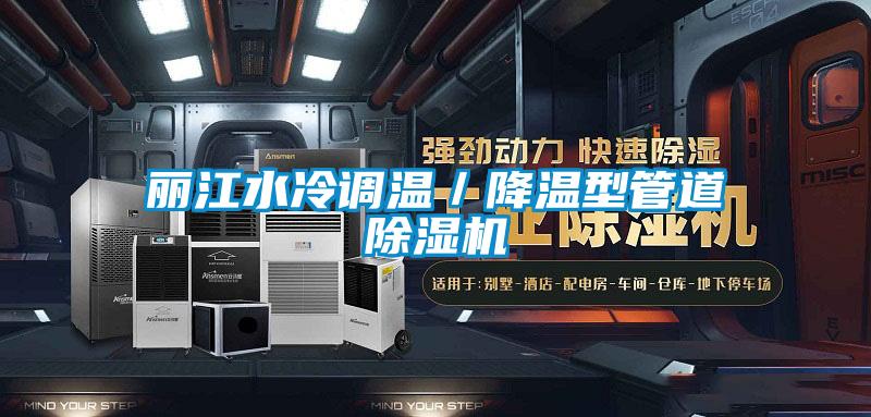 麗江水冷調溫／降溫型管道除濕機