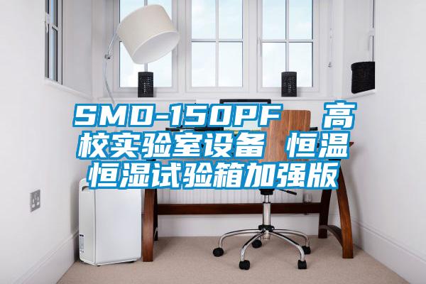 SMD-150PF  高校實(shí)驗室設備 恒溫恒濕試驗箱加強版