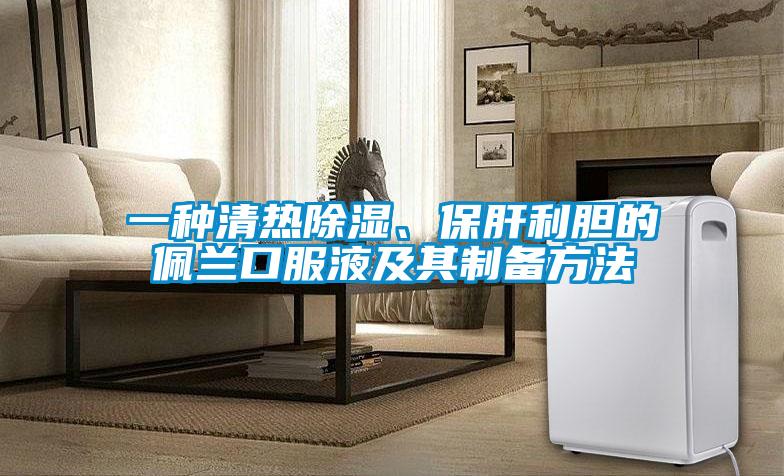 一種清熱除濕、保肝利膽的佩蘭口服液及其制備方法
