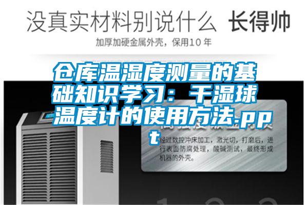 倉庫溫濕度測量的基礎知識學(xué)習：干濕球溫度計的使用方法.ppt