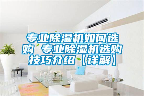 專(zhuān)業(yè)除濕機如何選購 專(zhuān)業(yè)除濕機選購技巧介紹【詳解】