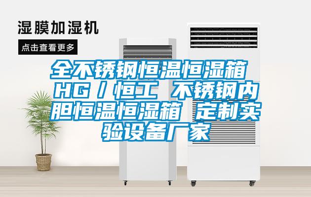 全不銹鋼恒溫恒濕箱 HG／恒工 不銹鋼內膽恒溫恒濕箱 定制實(shí)驗設備廠(chǎng)家