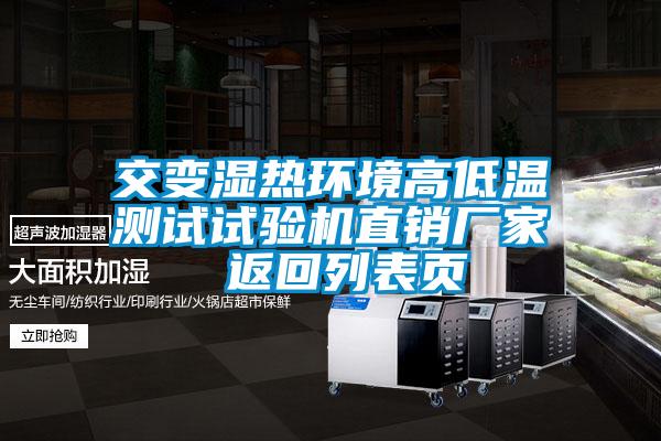交變濕熱環(huán)境高低溫測試試驗機直銷(xiāo)廠(chǎng)家 返回列表頁(yè)
