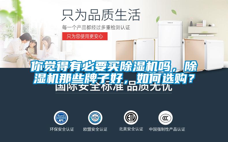 你覺(jué)得有必要買(mǎi)除濕機嗎，除濕機那些牌子好，如何選購？