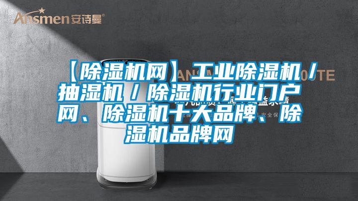 【除濕機網(wǎng)】工業(yè)除濕機／抽濕機／除濕機行業(yè)門(mén)戶(hù)網(wǎng)、除濕機十大品牌、除濕機品牌網(wǎng)