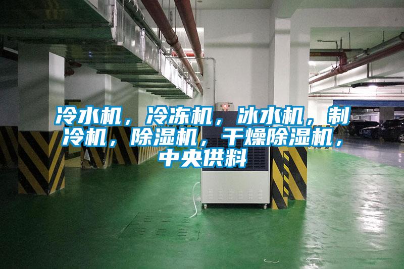 冷水機，冷凍機，冰水機，制冷機，除濕機，干燥除濕機，中央供料