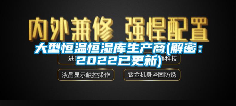 大型恒溫恒濕庫生產(chǎn)商(解密：2022已更新)
