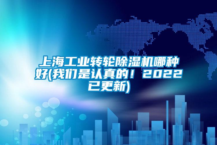 上海工業(yè)轉輪除濕機哪種好(我們是認真的！2022已更新)