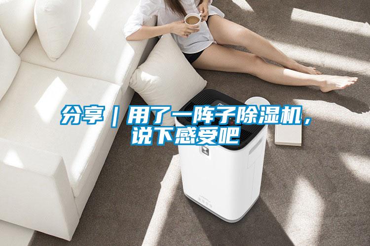 分享｜用了一陣子除濕機，說(shuō)下感受吧