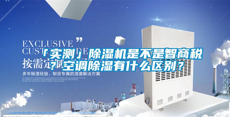 「實(shí)測」除濕機是不是智商稅？空調除濕有什么區別？