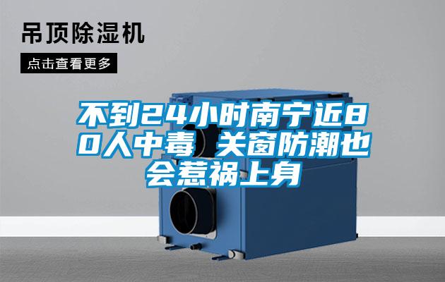 不到24小時(shí)南寧近80人中毒 關(guān)窗防潮也會(huì )惹禍上身