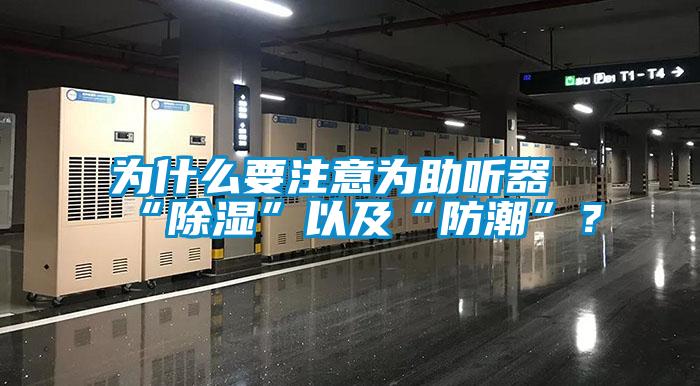 為什么要注意為助聽(tīng)器“除濕”以及“防潮”？