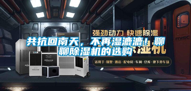 共抗回南天，不再濕漉漉！聊聊除濕機的選購