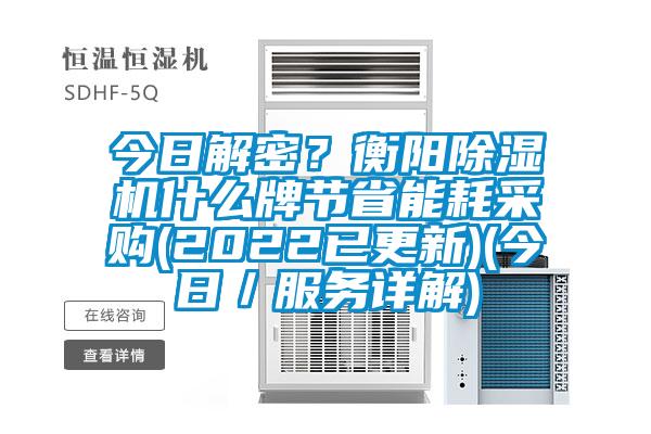 今日解密？衡陽(yáng)除濕機什么牌節省能耗采購(2022已更新)(今日／服務(wù)詳解)