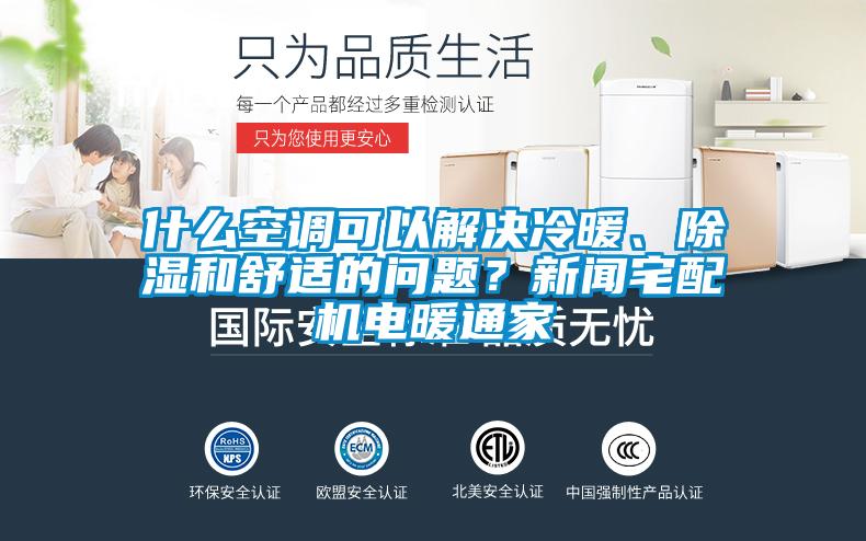 什么空調可以解決冷暖、除濕和舒適的問(wèn)題？新聞?wù)錂C電暖通家