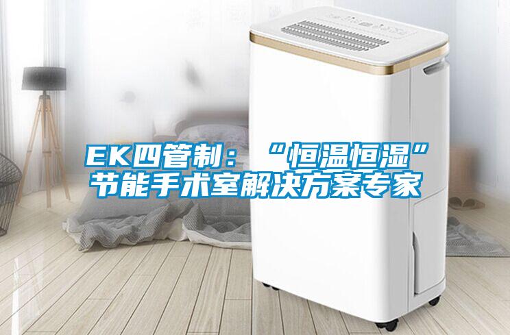 EK四管制：“恒溫恒濕”節能手術(shù)室解決方案專(zhuān)家