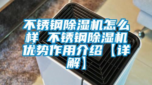 不銹鋼除濕機怎么樣 不銹鋼除濕機優(yōu)勢作用介紹【詳解】
